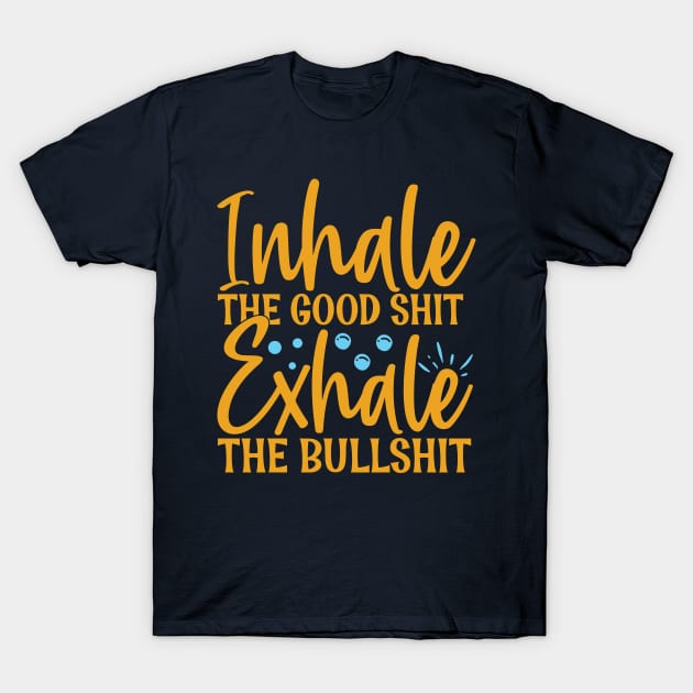 Inhale the good shit exhale the bullshit - funny T-Shirt by Syntax Wear